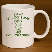 Funny YAll Mind If I Do Some Lollygaggin 11oz C Handle Ceramic Mug