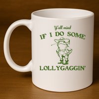 Funny YAll Mind If I Do Some Lollygaggin 11oz C Handle Ceramic Mug