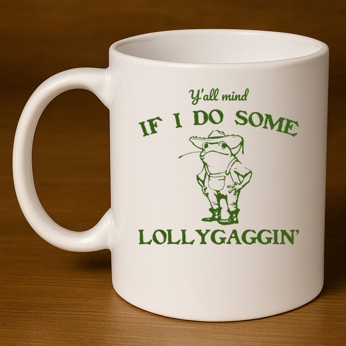 Funny YAll Mind If I Do Some Lollygaggin 11oz C Handle Ceramic Mug