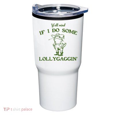 Funny YAll Mind If I Do Some Lollygaggin Tumbler