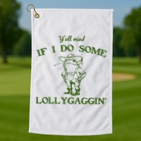 Funny YAll Mind If I Do Some Lollygaggin Golf Towel