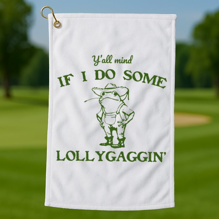 Funny YAll Mind If I Do Some Lollygaggin Golf Towel