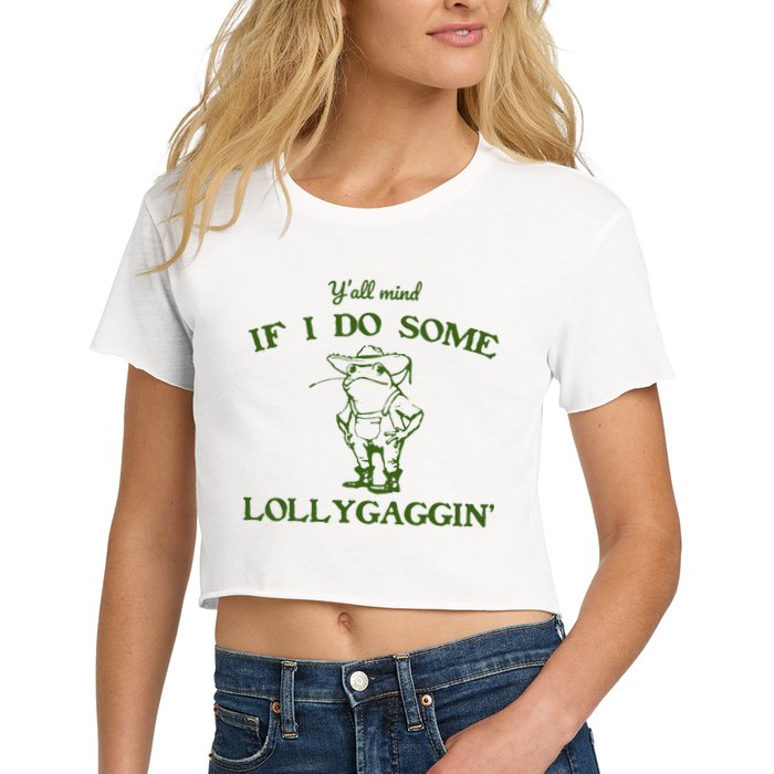 Funny YAll Mind If I Do Some Lollygaggin Crop Top