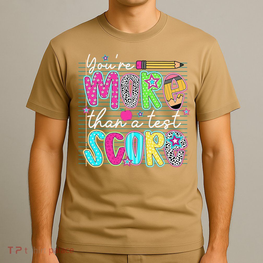 Funny Youre More Than A Test Score Testing Day Teacher T-Shirt