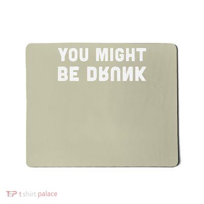 Funny You Might Be Drunk Women Sarcastic Drinking Mousepad