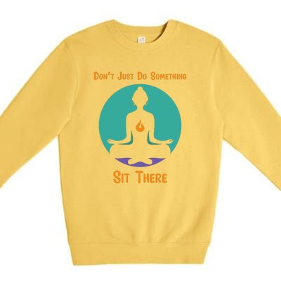 Funny Yoga Meditation Zen Gift Don't Just Do Something Premium Crewneck Sweatshirt