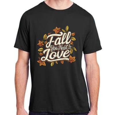 Fall You Need is Love Perfect Wo Fall Thanksgiving  Adult ChromaSoft Performance T-Shirt