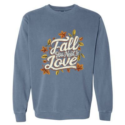 Fall You Need is Love Perfect Wo Fall Thanksgiving  Garment-Dyed Sweatshirt