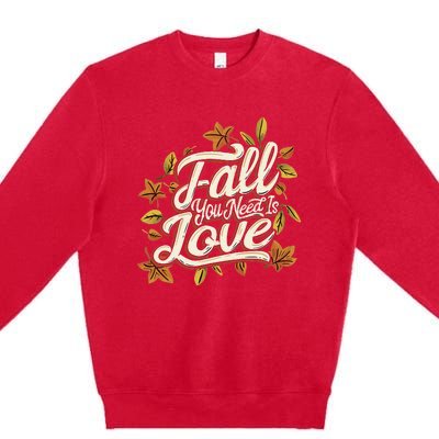 Fall You Need is Love Perfect Wo Fall Thanksgiving  Premium Crewneck Sweatshirt