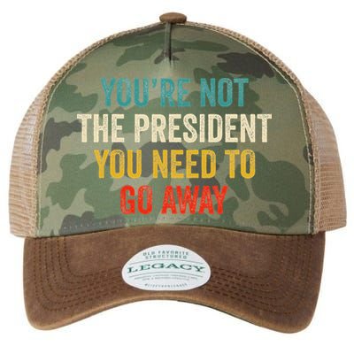 Funny YouRe Not The President You Need To Go Away Legacy Tie Dye Trucker Hat