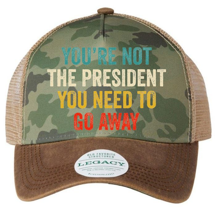Funny YouRe Not The President You Need To Go Away Legacy Tie Dye Trucker Hat