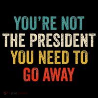 Funny YouRe Not The President You Need To Go Away Flexfit Unipanel Trucker Cap