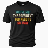 Funny YouRe Not The President You Need To Go Away Cooling Performance Crew T-Shirt