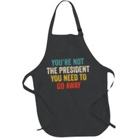 Funny YouRe Not The President You Need To Go Away Apron
