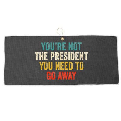 Funny YouRe Not The President You Need To Go Away Large Microfiber Waffle Golf Towel