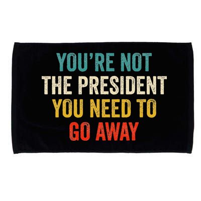 Funny YouRe Not The President You Need To Go Away Microfiber Hand Towel