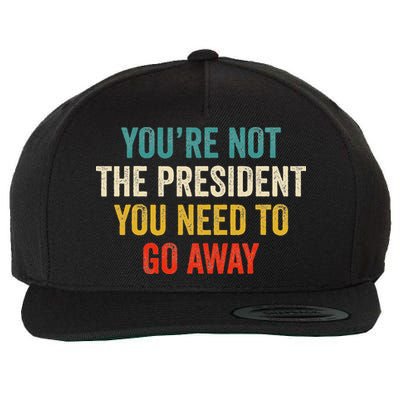 Funny YouRe Not The President You Need To Go Away Wool Snapback Cap