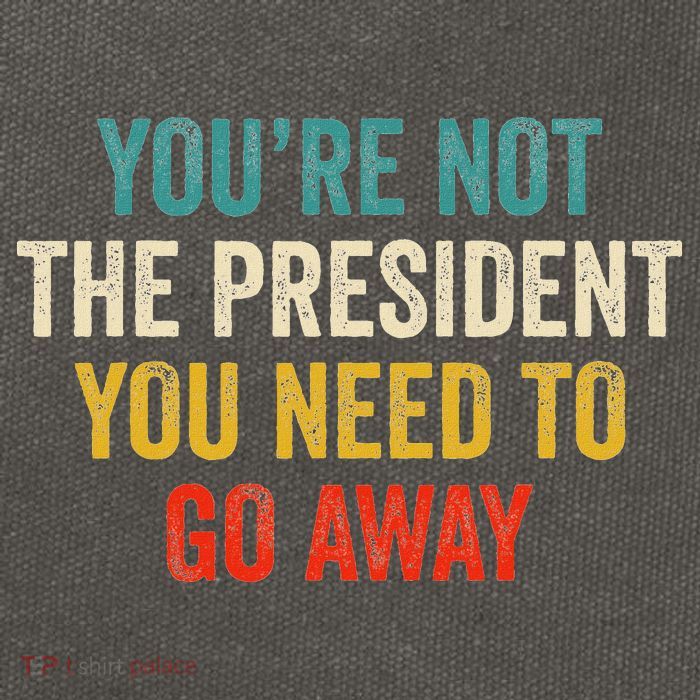 Funny YouRe Not The President You Need To Go Away Cotton Canvas Backpack