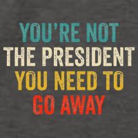 Funny YouRe Not The President You Need To Go Away Vector Backpack