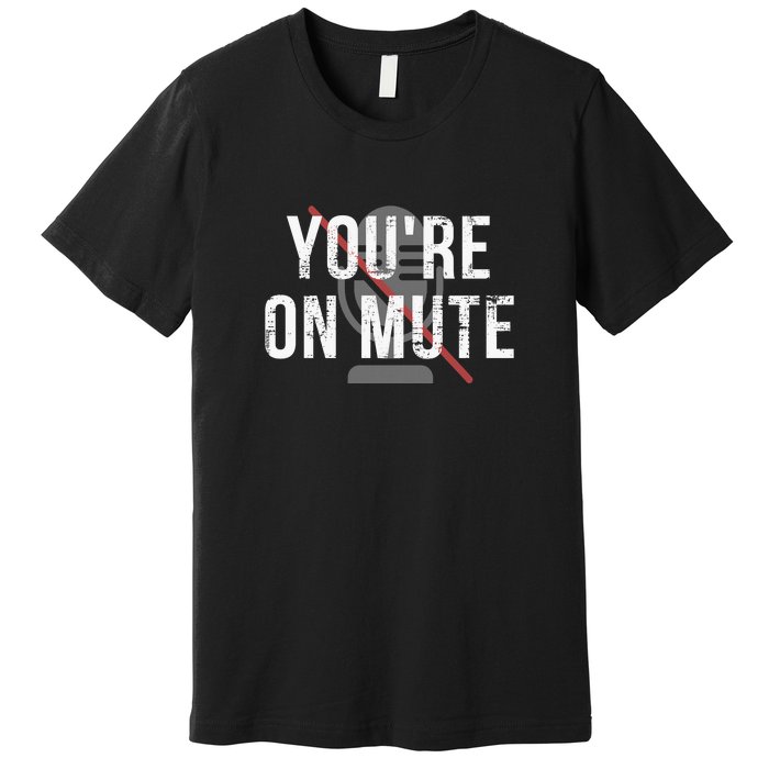 Funny YouRe On Mute! Premium T-Shirt