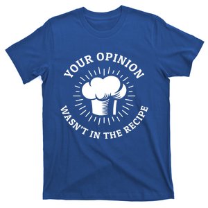 Funny Your Opinion Wasnt In The Recipe Barbecue W Chef Hat Funny Gift T-Shirt