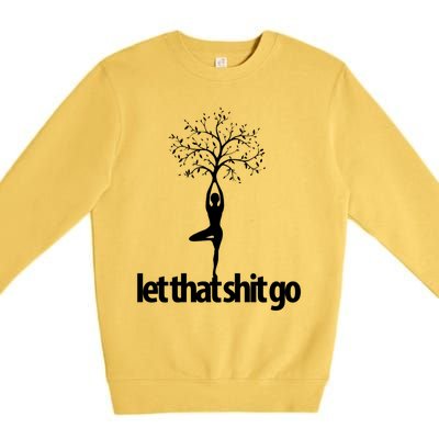 Funny Yoga Pose Let That Shit Go Meditate Gift Meditation Cool Gift Premium Crewneck Sweatshirt