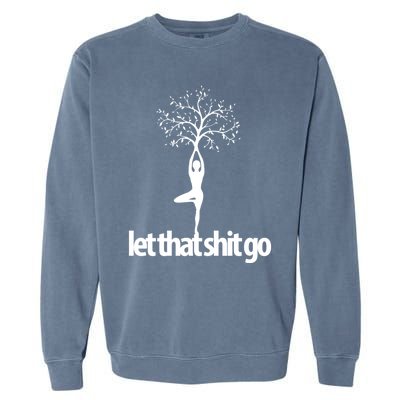 Funny Yoga Pose Let That Shit Go Meditate Gift Meditation Cool Gift Garment-Dyed Sweatshirt