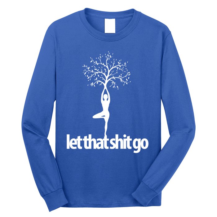 Funny Yoga Pose Let That Shit Go Meditate Gift Meditation Cool Gift Long Sleeve Shirt