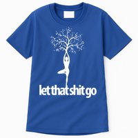 Funny Yoga Pose Let That Shit Go Meditate Gift Meditation Cool Gift Tall T-Shirt