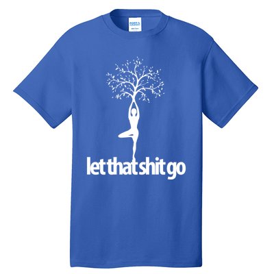 Funny Yoga Pose Let That Shit Go Meditate Gift Meditation Cool Gift Tall T-Shirt