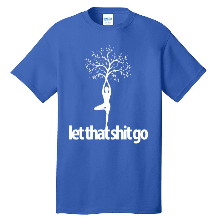 Funny Yoga Pose Let That Shit Go Meditate Gift Meditation Cool Gift Tall T-Shirt