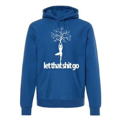 Funny Yoga Pose Let That Shit Go Meditate Gift Meditation Cool Gift Premium Hoodie