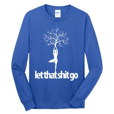 Funny Yoga Pose Let That Shit Go Meditate Gift Meditation Cool Gift Tall Long Sleeve T-Shirt