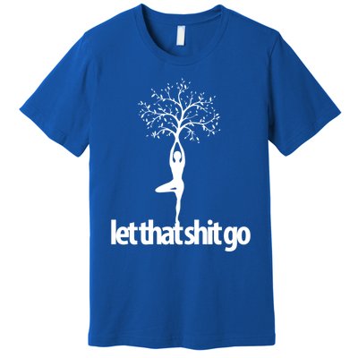 Funny Yoga Pose Let That Shit Go Meditate Gift Meditation Cool Gift Premium T-Shirt