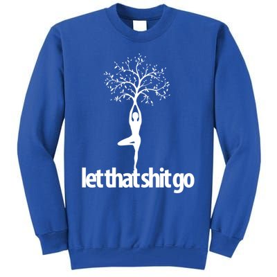 Funny Yoga Pose Let That Shit Go Meditate Gift Meditation Cool Gift Tall Sweatshirt