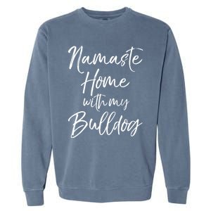 Funny Yoga Pun Dog Owner Quote Namaste Home With My Bulldog Great Gift Garment-Dyed Sweatshirt