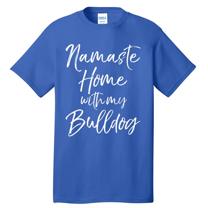 Funny Yoga Pun Dog Owner Quote Namaste Home With My Bulldog Great Gift Tall T-Shirt