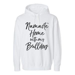 Funny Yoga Pun Dog Owner Quote Namaste Home With My Bulldog Great Gift Garment-Dyed Fleece Hoodie