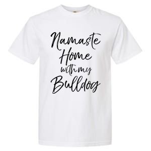 Funny Yoga Pun Dog Owner Quote Namaste Home With My Bulldog Great Gift Garment-Dyed Heavyweight T-Shirt