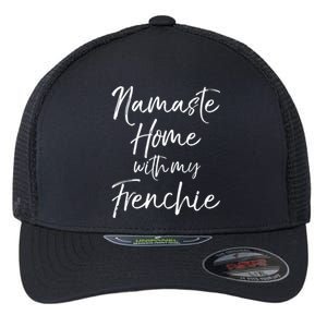 Funny Yoga Pun Dog Owner Quote Namaste Home With My Frenchie Gift Flexfit Unipanel Trucker Cap