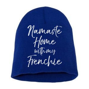 Funny Yoga Pun Dog Owner Quote Namaste Home With My Frenchie Gift Short Acrylic Beanie