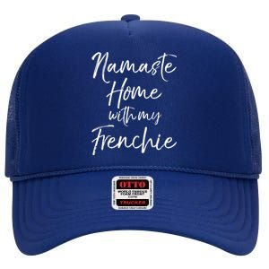 Funny Yoga Pun Dog Owner Quote Namaste Home With My Frenchie Gift High Crown Mesh Back Trucker Hat