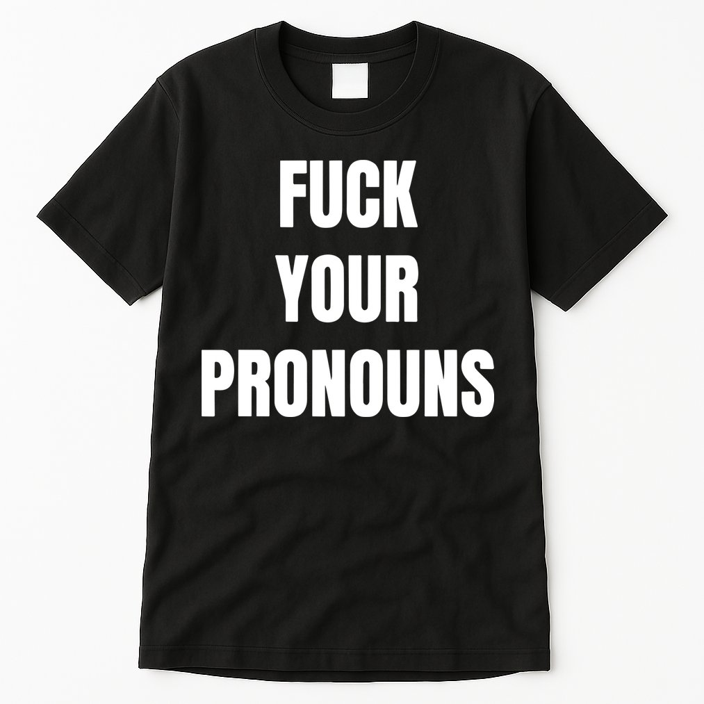 Fuck Your Pronouns Tall T-Shirt