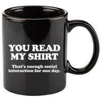 Funny You Read My Shirt That Enough Social Interaction For One Day 11oz C Handle Ceramic Mug