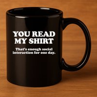 Funny You Read My Shirt That Enough Social Interaction For One Day 11oz C Handle Ceramic Mug