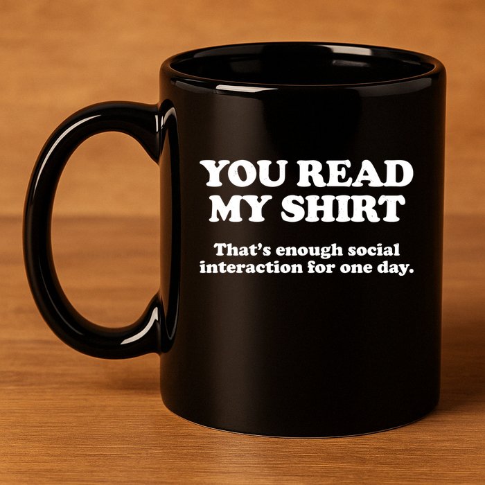 Funny You Read My Shirt That Enough Social Interaction For One Day 11oz C Handle Ceramic Mug
