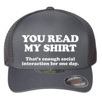 Funny You Read My Shirt That Enough Social Interaction For One Day Flexfit Unipanel Trucker Cap