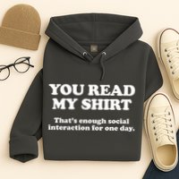 Funny You Read My Shirt That Enough Social Interaction For One Day Hoodie
