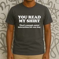 Funny You Read My Shirt That Enough Social Interaction For One Day T-Shirt