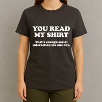 Funny You Read My Shirt That Enough Social Interaction For One Day T-Shirt